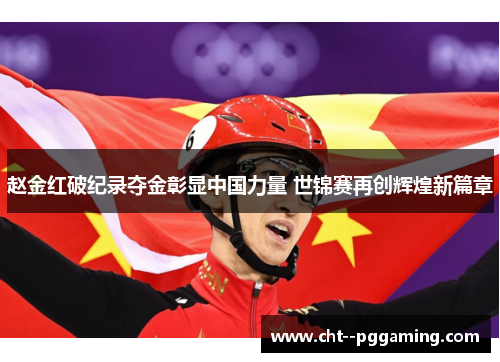 赵金红破纪录夺金彰显中国力量 世锦赛再创辉煌新篇章 赵金红破纪录夺金彰显中国力量 世锦赛再创辉煌新篇章