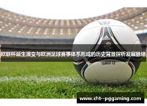 欧联杯诞生演变与欧洲足球赛事体系形成的历史背景探析发展脉络