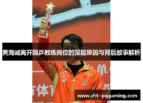 黄海诚离开国乒教练岗位的深层原因与背后故事解析