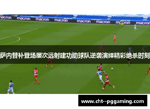萨内替补登场屡次远射建功助球队逆袭演绎精彩绝杀时刻