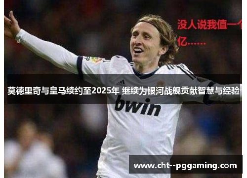 莫德里奇与皇马续约至2025年 继续为银河战舰贡献智慧与经验 莫德里奇与皇马续约至2025年 继续为银河战舰贡献智慧与经验
